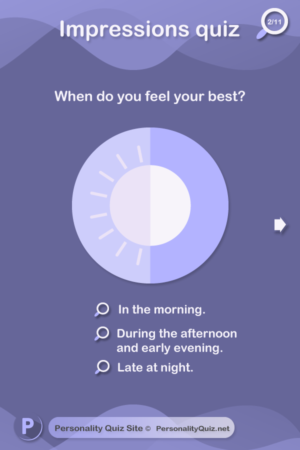 1.When do you feel your best? In the morning. During the afternoon and early evening. Night.