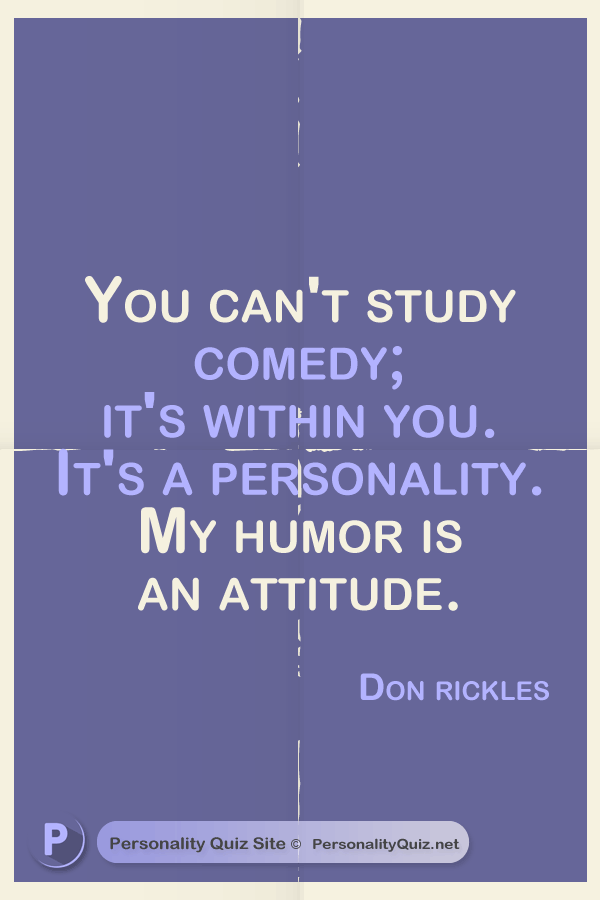 You can't study comedy; it's within you. It's a personality. My humor is an attitude. - Don Rickles