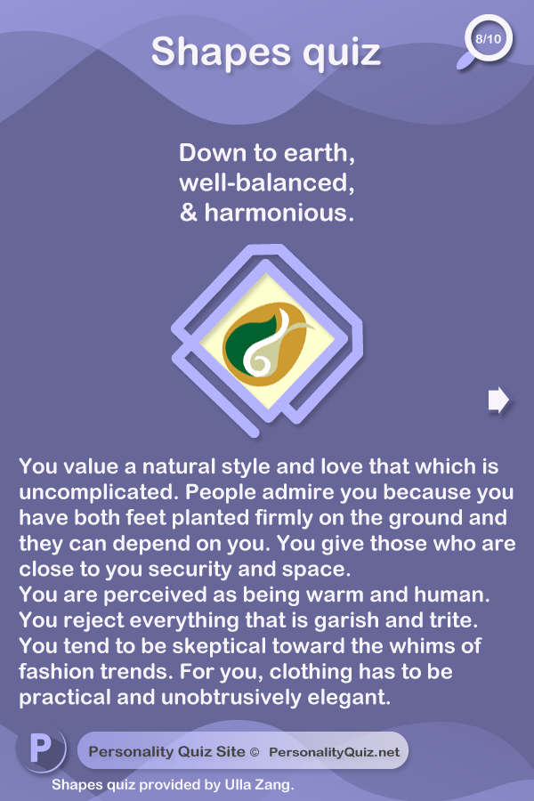 Down to earth, well-balanced, and harmonious.You value a natural style and love that which is uncomplicated. People admire you because you have both feet planted firmly on the ground and they can depend on you. You give those who are close to you security and space. You are perceived as being warm and human. You reject everything that is garish and trite. You tend to be skeptical toward the whims of fashion trends. For you, clothing has to be practical and unobtrusively elegant.