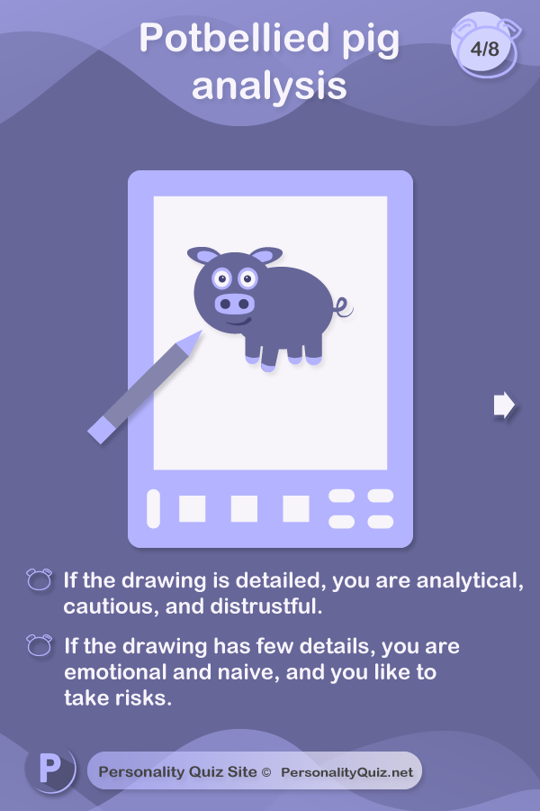 How detailed is the drawing? If the drawing is detailed, you are analytical, cautious, and distrustful. If the drawing has few details, you are emotional and naive, and you like to take risks.